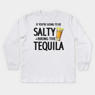 If You're Going to Be Salty Bring The Tequila Kids Long Sleeve T-Shirt